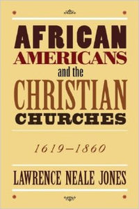 African Americans and the Christian Churches: 1619-1860 (Neale Jones)