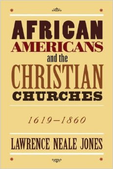 African Americans and the Christian Churches: 1619-1860 (Neale Jones)