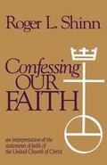 Confessing Our Faith | An Interpretation of the Statement of Faith of the United Church of Christ (Shinn)