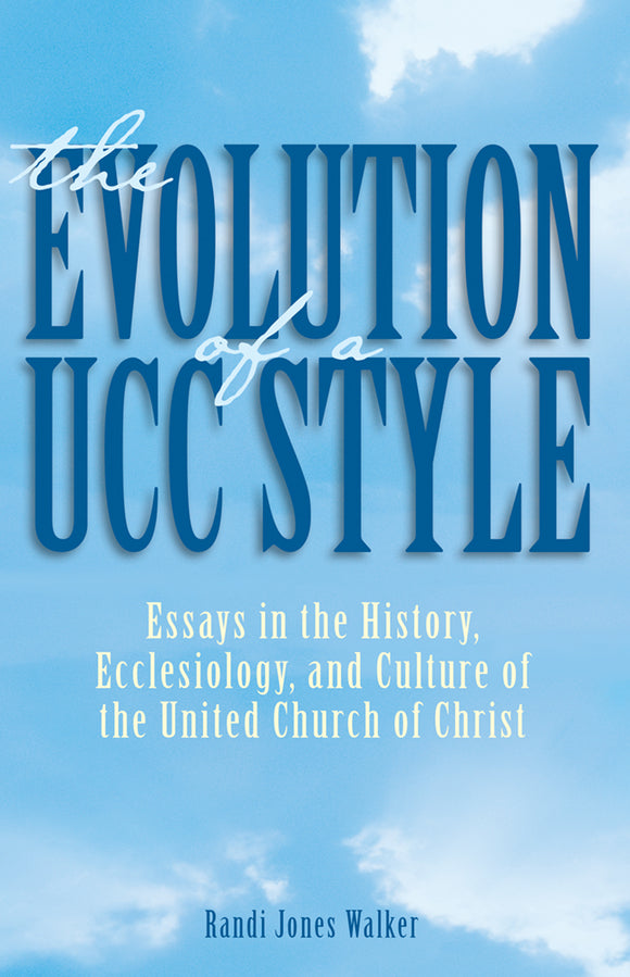 The Evolution of a UCC Style | Essays in the History, Ecclesiology, and Culture of the United Church of Christ (Walker)