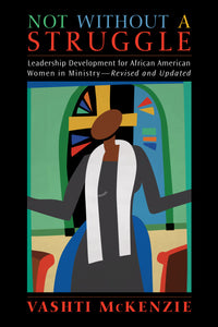 Not Without a Struggle | Leadership Development for African American Women in Ministry, Revised & Updated (McKenzie)
