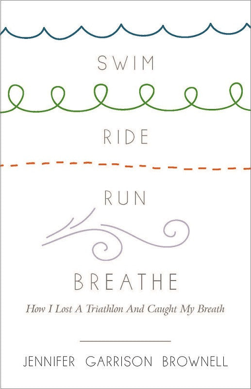 Swim, Ride, Run, Breathe | How I Lost a Triathlon and Caught My Breath (Brownell)