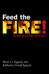 Feed the Fire! Avoiding Clergy Burnout (Epperly & Epperly)
