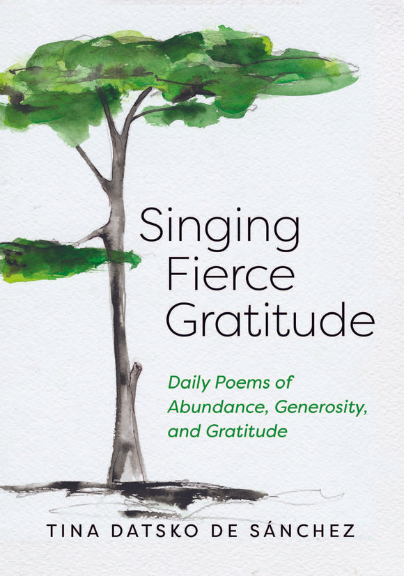 Singing Fierce Gratitude | Daily Poems of Abundance, Generosity, and Gratitude (Datsko de Sanchez)