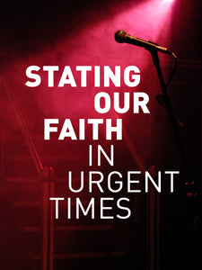 Stating Our Faith in Urgent Times