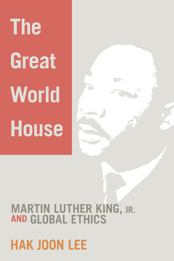 The Great World House | Martin Luther King, Jr. and Global Ethics (Lee)