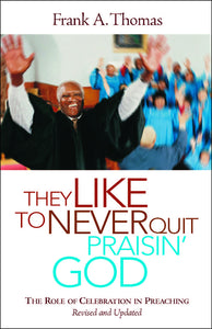 They Like to Never Quit Praisin’ God | The Role of Celebration in Preaching, Revised & Updated (Thomas)