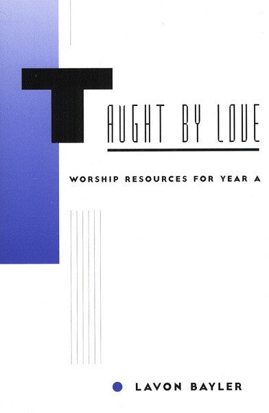 Taught by Love | Worship Resources for Year A (Bayler)