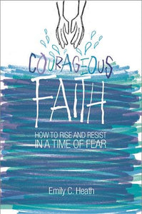 Courageous Faith | How to Rise and Resist in a Time of Fear (Heath)