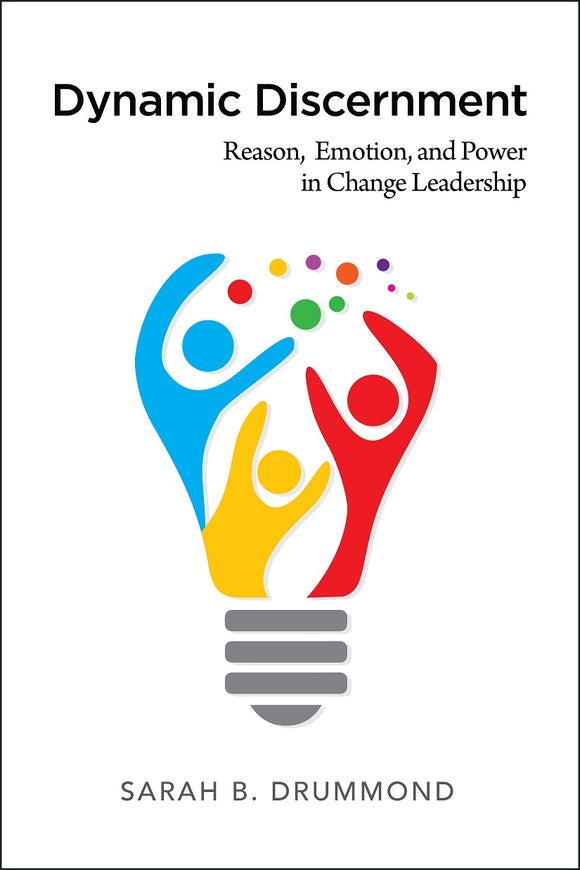 Dynamic Discernment | Reason, Emotion, and Power in Change Leadership (Drummond)
