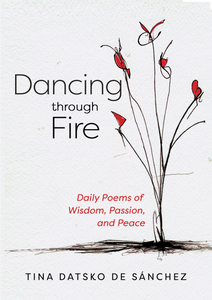 Dancing through Fire | Daily Poems of Wisdom, Passion, and Peace (Datsko de Sanchez)