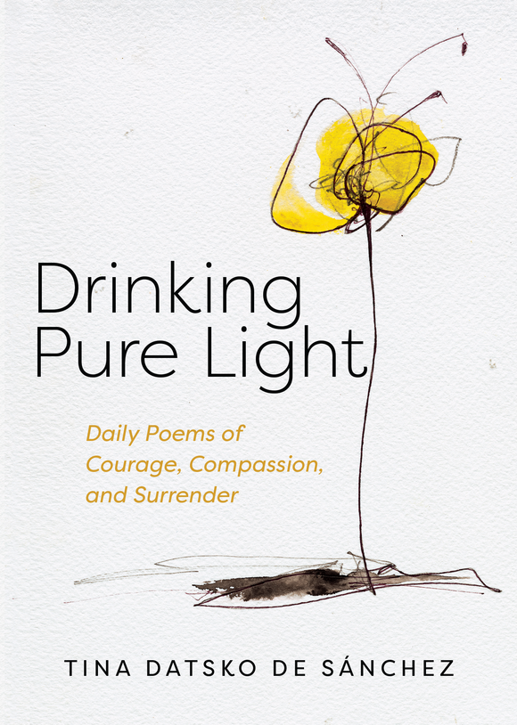 Drinking Pure Light | Daily Poems of Courage, Compassion, and Surrender (Datsko de Sanchez)