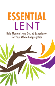 Essential Lent | Holy Moments and Sacred Experiences for Your Whole Congregation