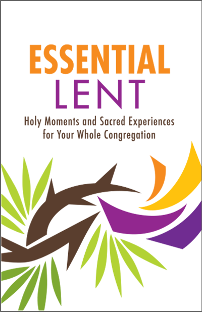 Essential Lent | Holy Moments and Sacred Experiences for Your Whole Congregation