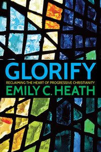 Glorify | Reclaiming the Heart of Progressive Christianity (Heath)