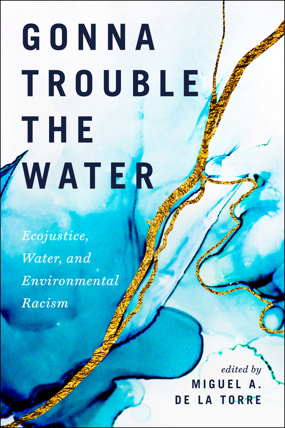 Gonna Trouble the Water | Ecojustice, Water, and Environmental Racism (De La Torre)