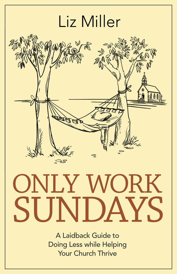 Only Work Sundays | A Laidback Guide to Doing Less while Helping Your Church Thrive (Miller)