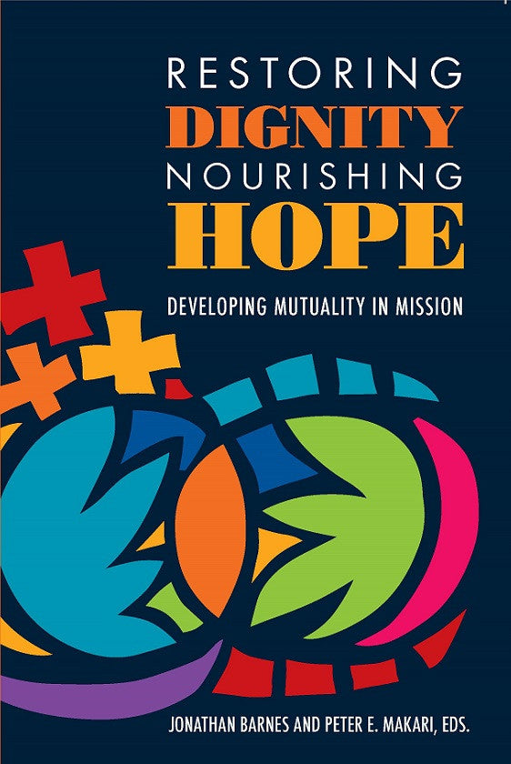 Restoring Dignity, Nourishing Hope | Developing Mutuality in Mission (Barnes and Makari, eds.)