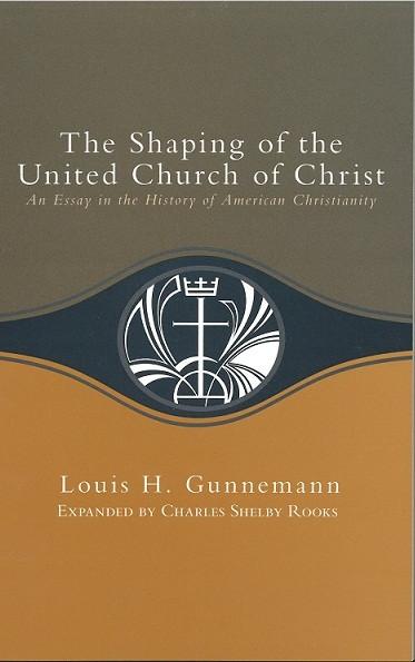 The Shaping of the United Church of Christ | An Essay in the History of American Christianity (Gunnemann)