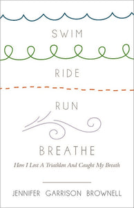 Swim, Ride, Run, Breathe | How I Lost a Triathlon and Caught My Breath (Brownell)