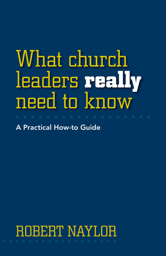What Church Leaders Really Need to Know | A Practical How-To Guide (Naylor)