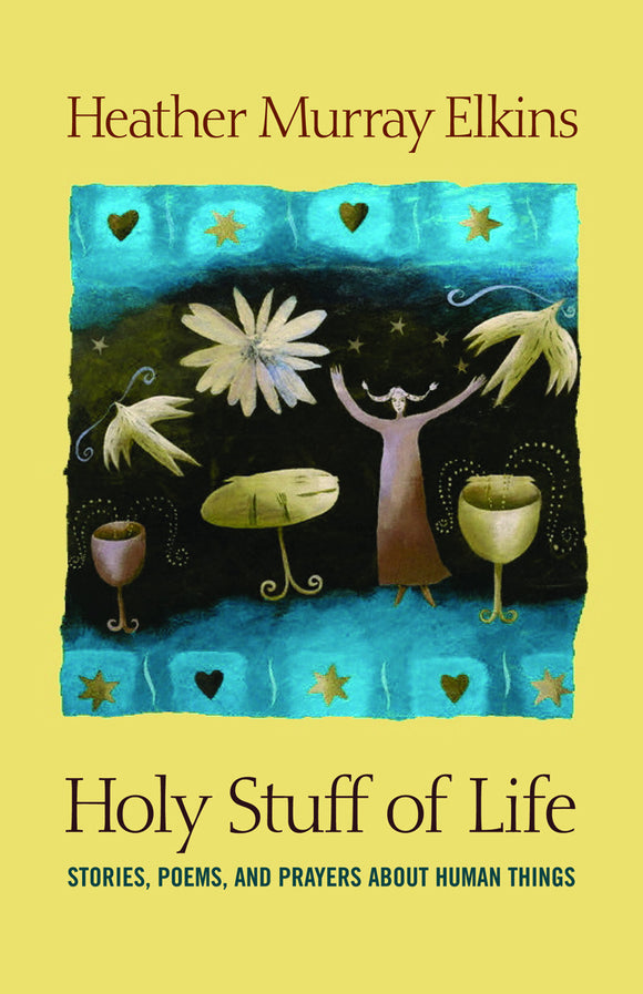 Holy Stuff of Life | Stories, Poems and Prayers about Human Things (Murray Elkins)