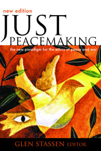 Just Peacemaking | The New Paradigm for the Ethics of Peace and War, Revised & Updated (Stassen)
