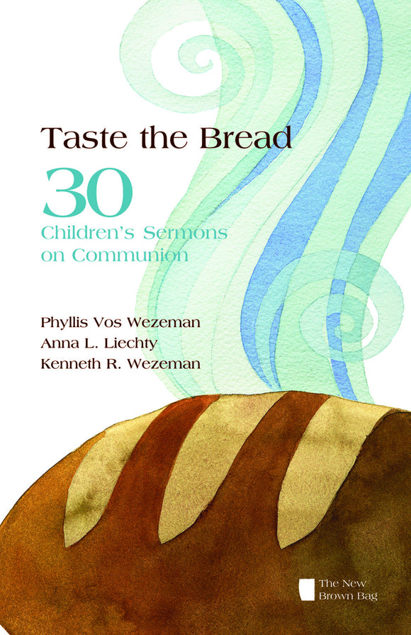 Taste the Bread | 30 Children's Sermons on Communion (Wezeman, Liechty & Wezeman)
