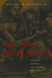 The Man Jesus Loved | Homoerotic Narratives from the New Testament (Jennings, Jr.)