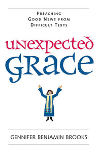 Unexpected Grace | Preaching Good News from Difficult Texts (Brooks)