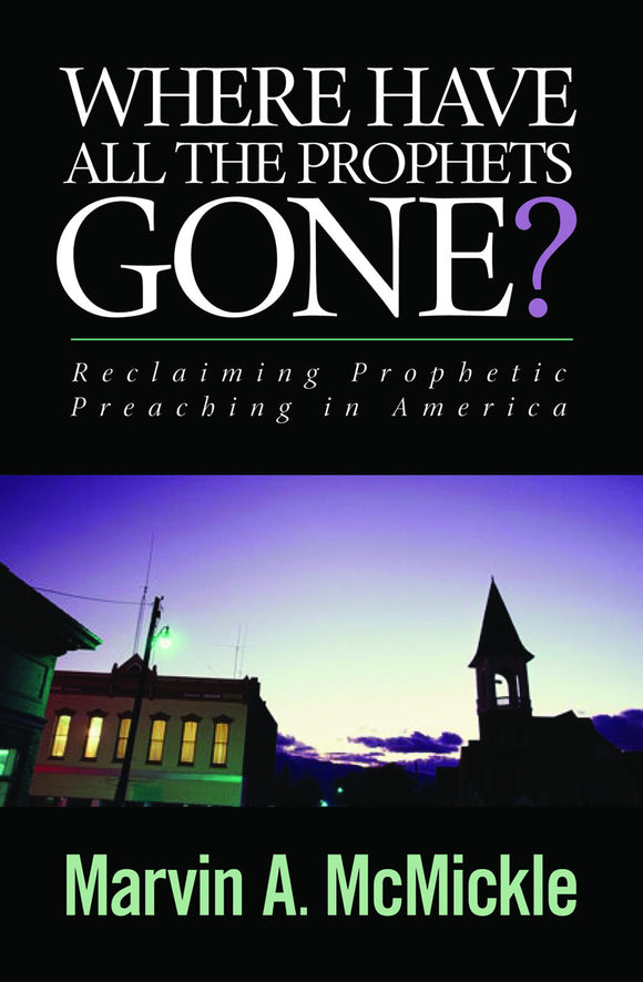 Where Have All the Prophets Gone? Reclaiming Prophetic Preaching in America (McMickle)