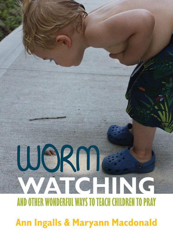 Worm Watching | And Other Wonderful Ways to Teach Children to Pray (Ingalls & Macdonald)